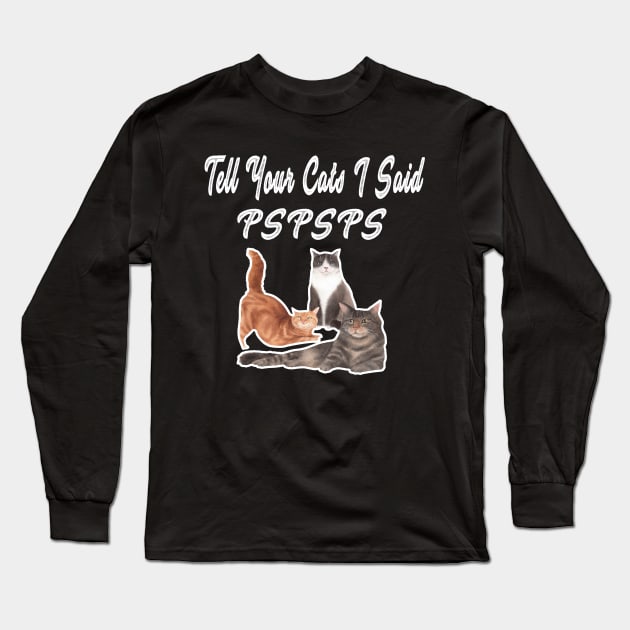 Tell Your Cat I Said Pspsps Long Sleeve T-Shirt by raeex